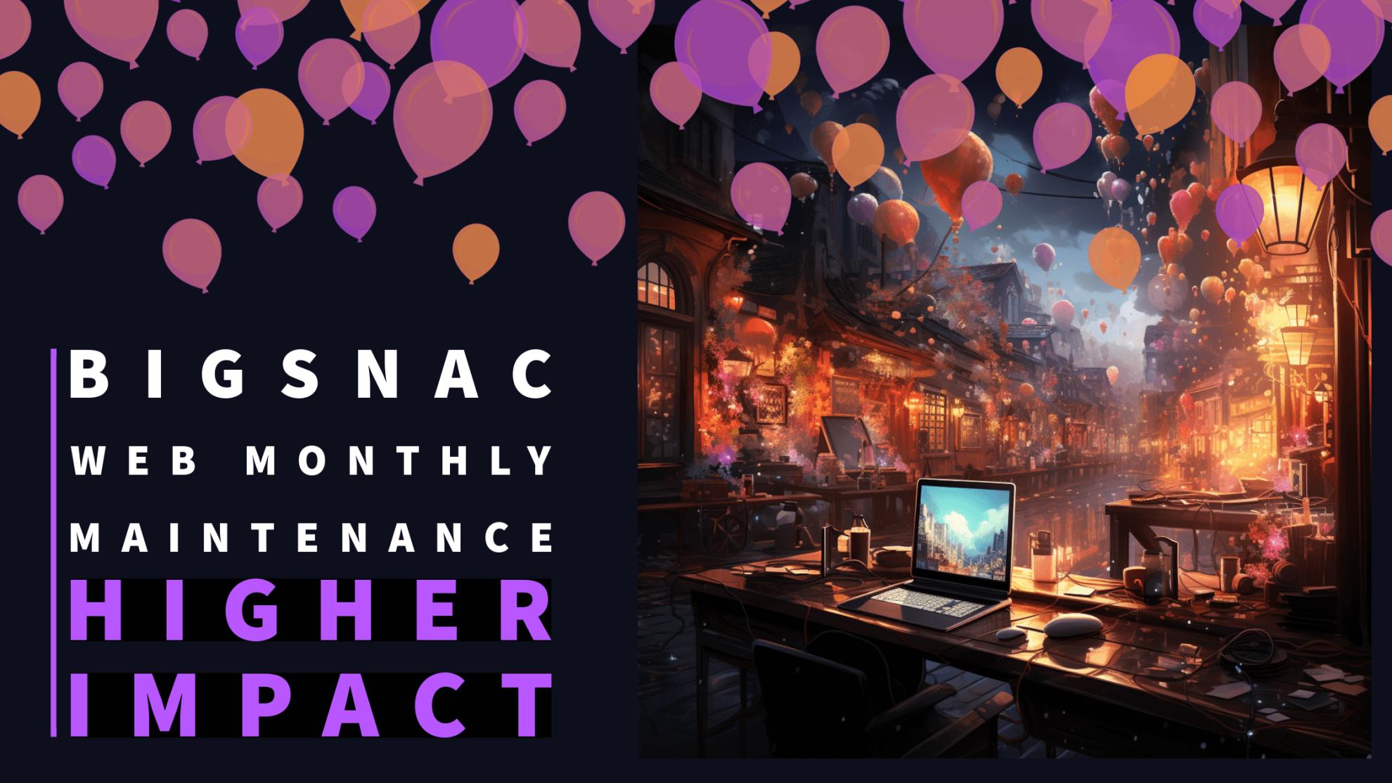 BigSnac Monthly Maintenance